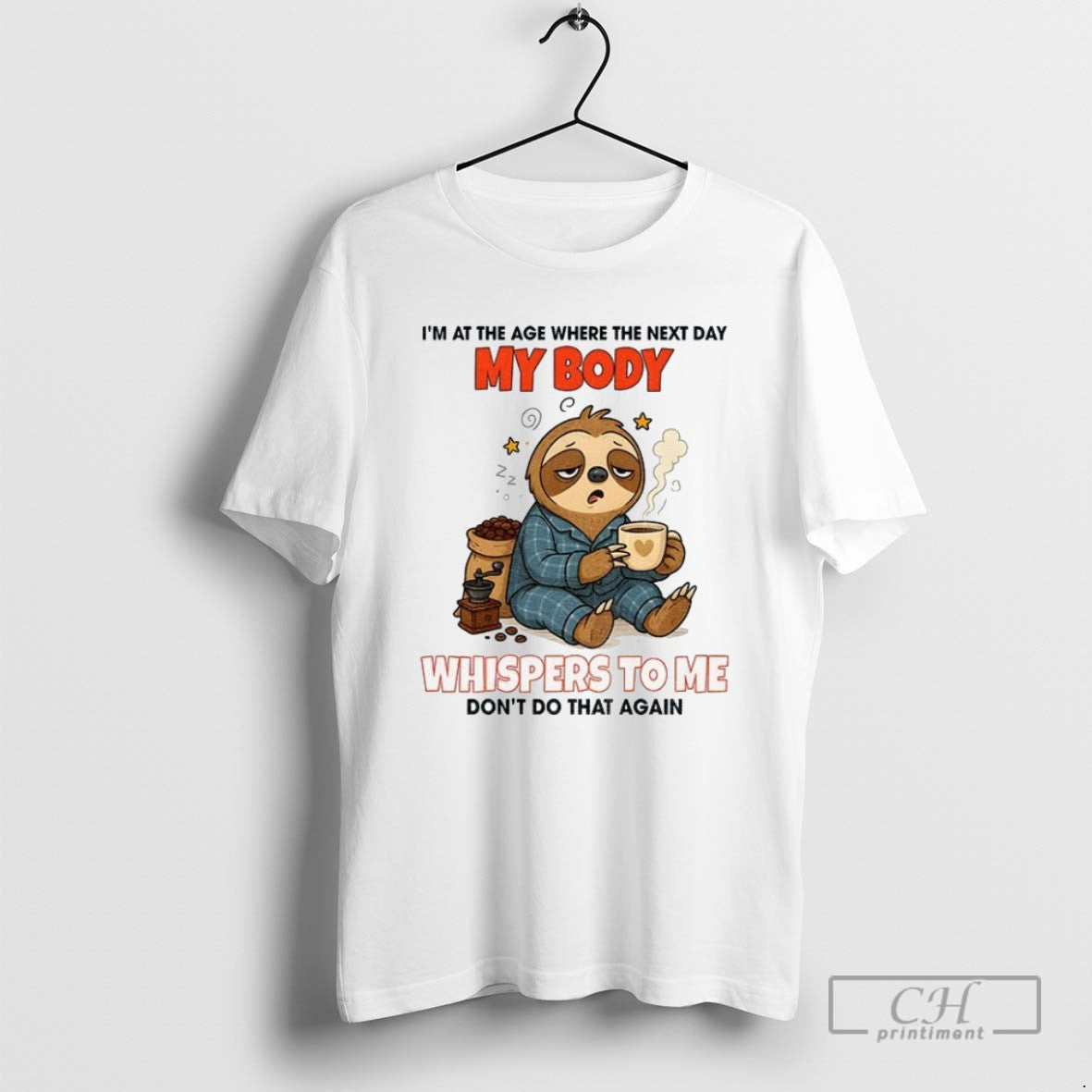 Sloth Im At The Age Where The Next Day My Body Whispers To Me Dont Unisex T-shirt, Sweatshirt, Hoodie, Long Sleeve Tee - T-Shirt, Sweatshirt, Hoodie