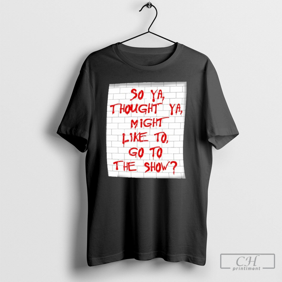 So Ya Thought You Might Like To Go To The Show Unisex T-shirt, Sweatshirt, Hoodie, Long Sleeve Tee - T-Shirt, Sweatshirt, Hoodie