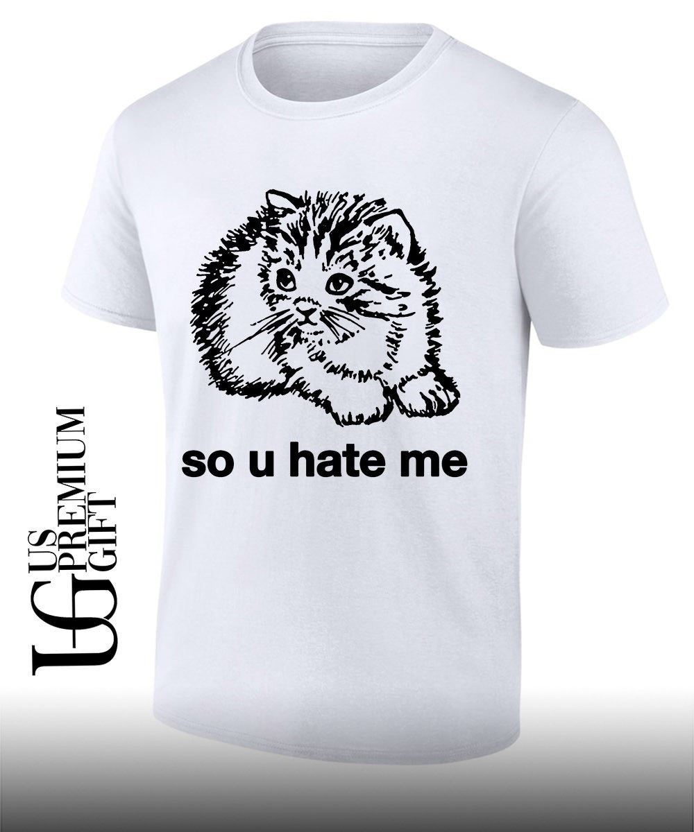 So u hate me pleading kitten meme illustration shirt Unisex T-shirt, Sweatshirt, Hoodie, Long Sleeve Tee - T-Shirt, Sweatshirt, Hoodie
