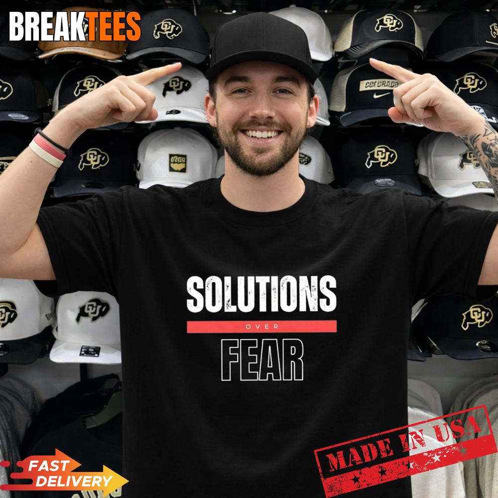Solutions Over Fear T-Shirt Unisex T-shirt, Sweatshirt, Hoodie, Long Sleeve Tee - T-Shirt, Sweatshirt, Hoodie