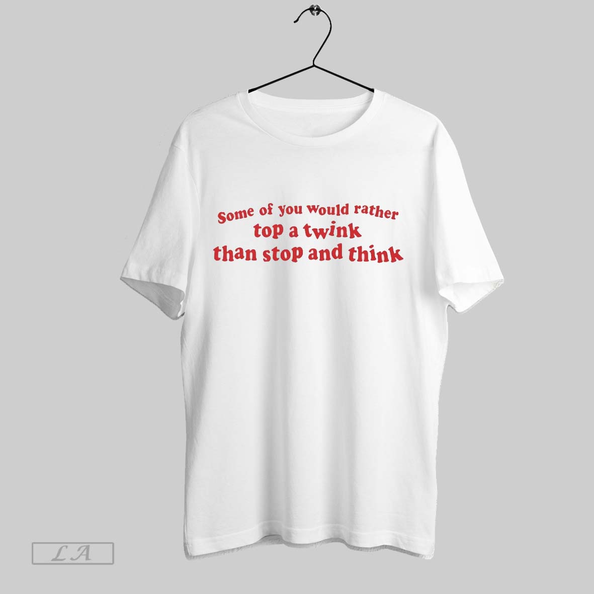 Some Of You Would Rather Top A Twink Than Stop And Think Unisex T-shirt, Sweatshirt, Hoodie, Long Sleeve Tee - T-Shirt, Sweatshirt, Hoodie