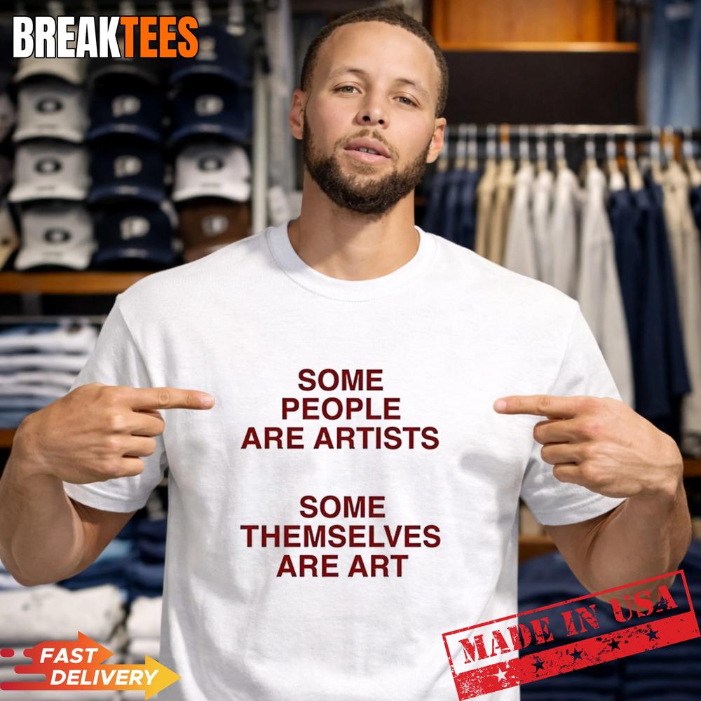Some people are artists some themselves are art T-Shirt Unisex T-shirt, Sweatshirt, Hoodie, Long Sleeve Tee - T-Shirt, Sweatshirt, Hoodie