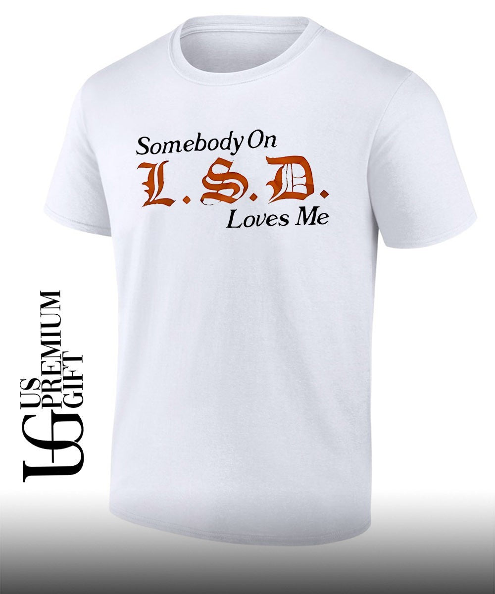 Somebody on LSD loves me shirt Unisex T-shirt, Sweatshirt, Hoodie, Long Sleeve Tee - T-Shirt, Sweatshirt, Hoodie