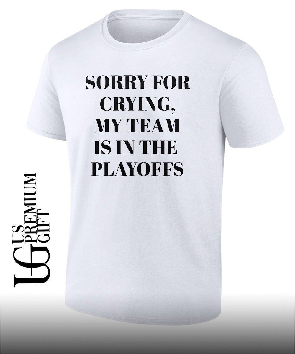 Sorry for crying my team is in the playoffs shirt Unisex T-shirt, Sweatshirt, Hoodie, Long Sleeve Tee - T-Shirt, Sweatshirt, Hoodie