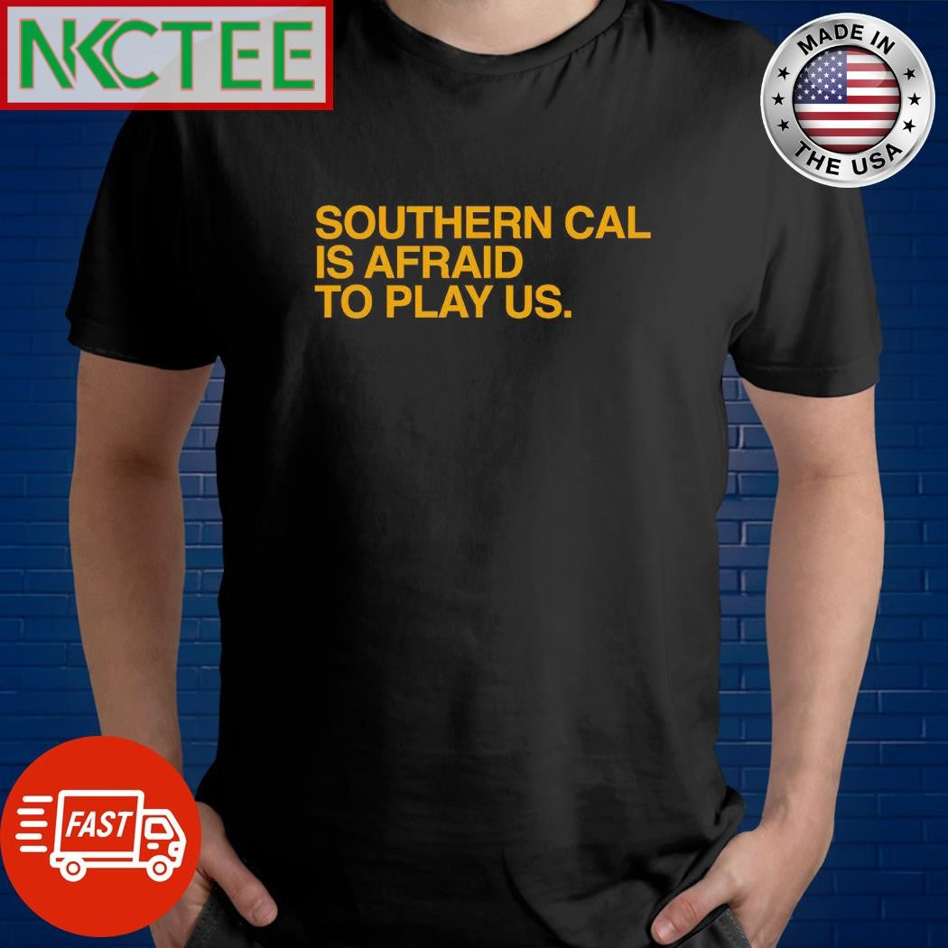Southern Cal is afraid to play us. text shirt Unisex T-shirt, Sweatshirt, Hoodie, Long Sleeve Tee - T-Shirt, Sweatshirt, Hoodie
