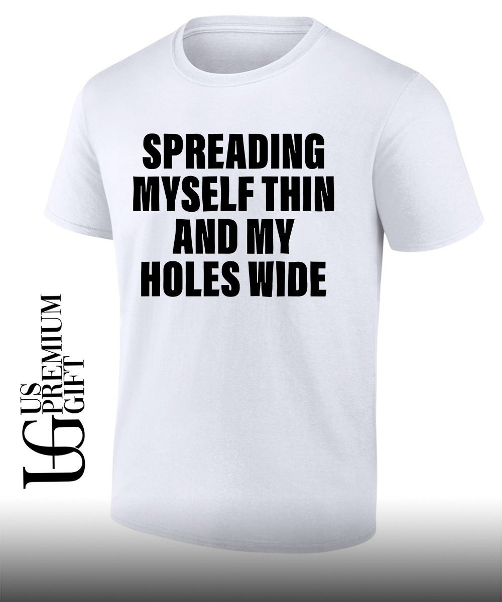Spreading myself thin and my holes wide shirt Unisex T-shirt, Sweatshirt, Hoodie, Long Sleeve Tee - T-Shirt, Sweatshirt, Hoodie