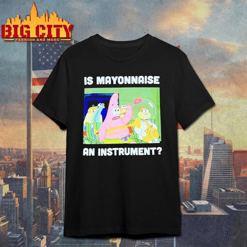 Squarepants Is Mayonnaise An Instrument Shirt Unisex T-shirt, Sweatshirt, Hoodie, Long Sleeve Tee - T-Shirt, Sweatshirt, Hoodie