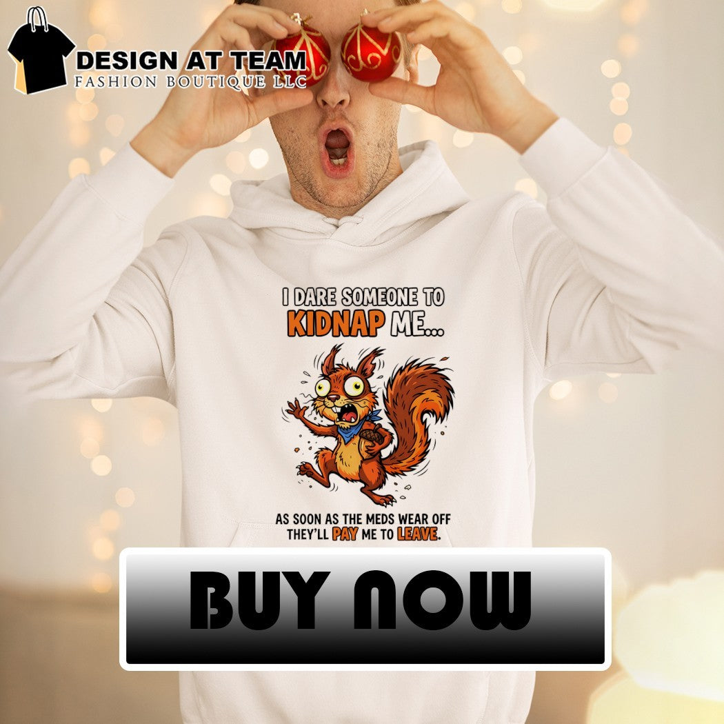 Squirrel I dare someone to kidnap me as soon the meds - Adult & Kids T-Shirts, Sweatshirts & Hoodies apparel design preview 2