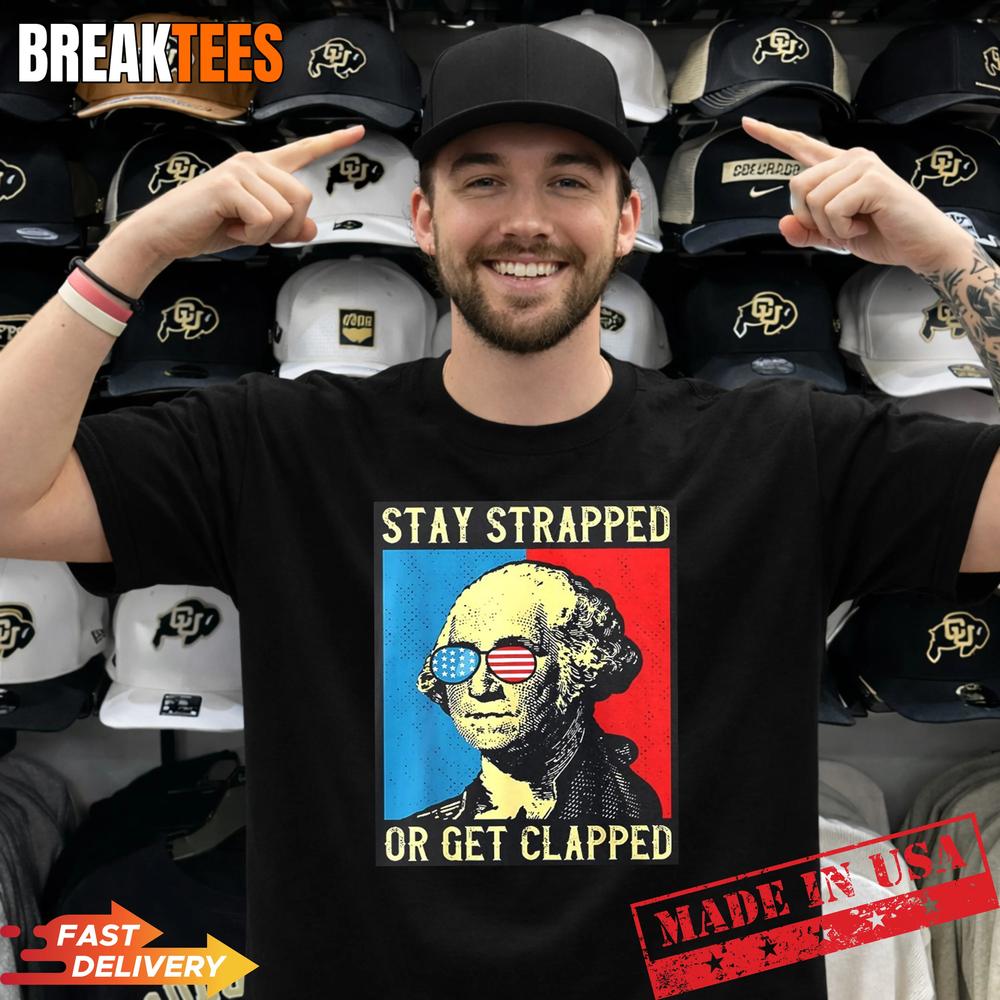 Stay Strapped Or Get Clapped George Washington Shirt Unisex T-shirt, Sweatshirt, Hoodie, Long Sleeve Tee - T-Shirt, Sweatshirt, Hoodie