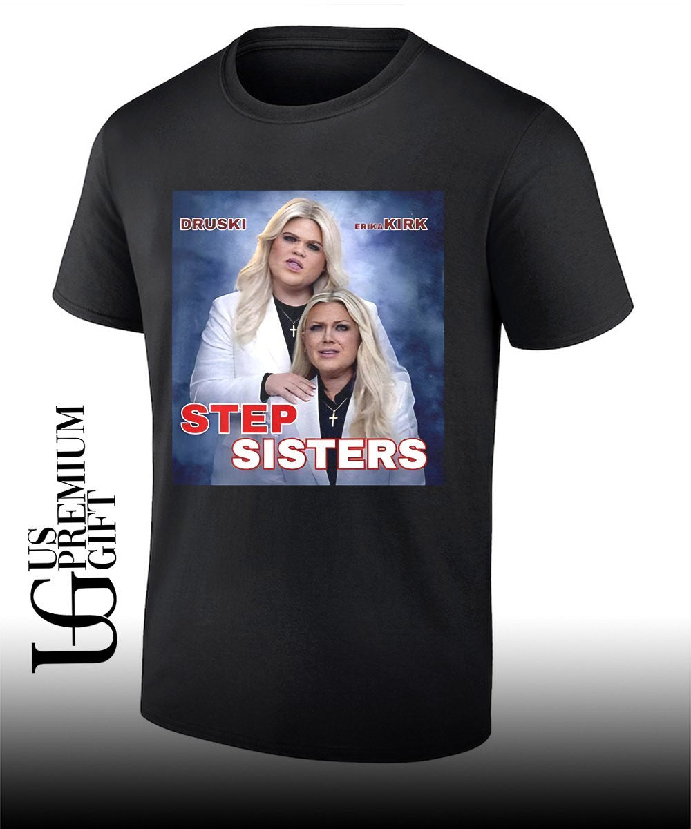 Stepsisters Erika Kirk Druski Step Sisters shirt Unisex T-shirt, Sweatshirt, Hoodie, Long Sleeve Tee - T-Shirt, Sweatshirt, Hoodie