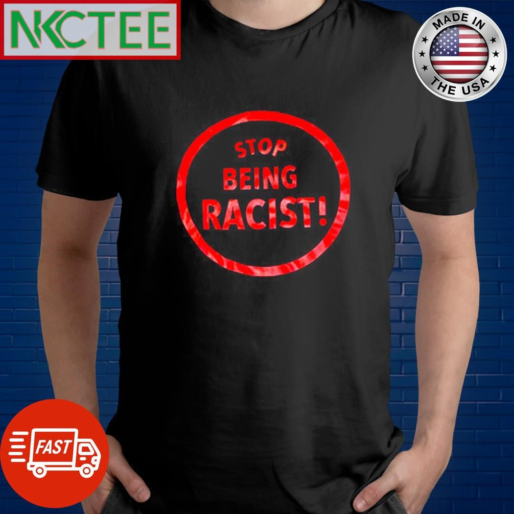 Stop Being Racist circle shirt Unisex T-shirt, Sweatshirt, Hoodie, Long Sleeve Tee - T-Shirt, Sweatshirt, Hoodie