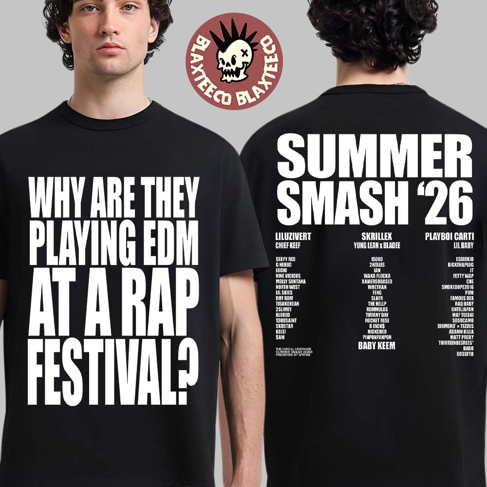 Summer Smash 2026 Festival Merch Why Are They Playing EDM At A Rap Festival Two Sided T-Shirt - T-Shirt, Sweatshirt, Hoodie