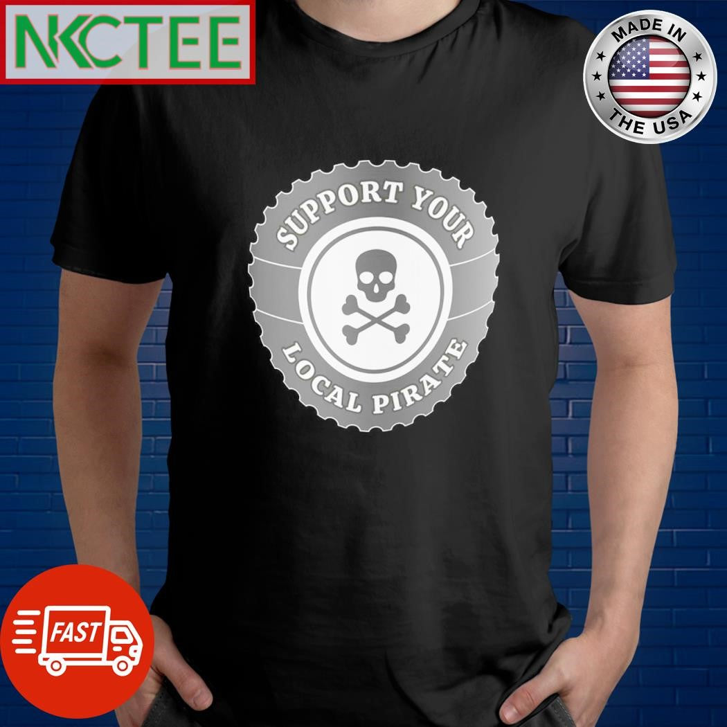 Support Your Local Pirate shirt Unisex T-shirt, Sweatshirt, Hoodie, Long Sleeve Tee - T-Shirt, Sweatshirt, Hoodie