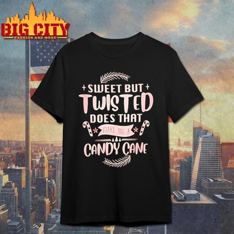 Sweet But Twisted Does That Make Me A Candy Cane Christmas shirt Unisex T-shirt, Sweatshirt, Hoodie, Long Sleeve Tee - T-Shirt, Sweatshirt, Hoodie