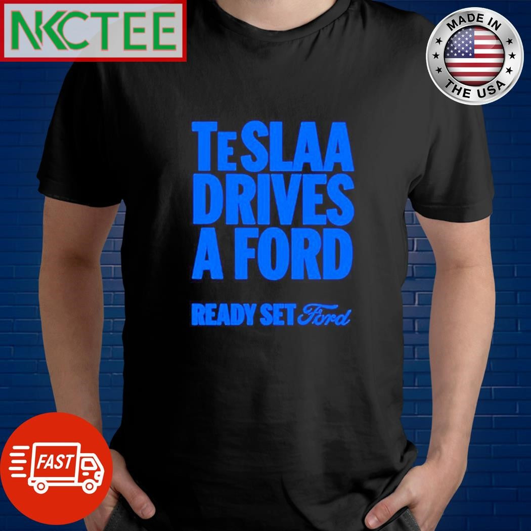 TESLAA DRIVES A FORD READY SET Ford shirt Unisex T-shirt, Sweatshirt, Hoodie, Long Sleeve Tee - T-Shirt, Sweatshirt, Hoodie