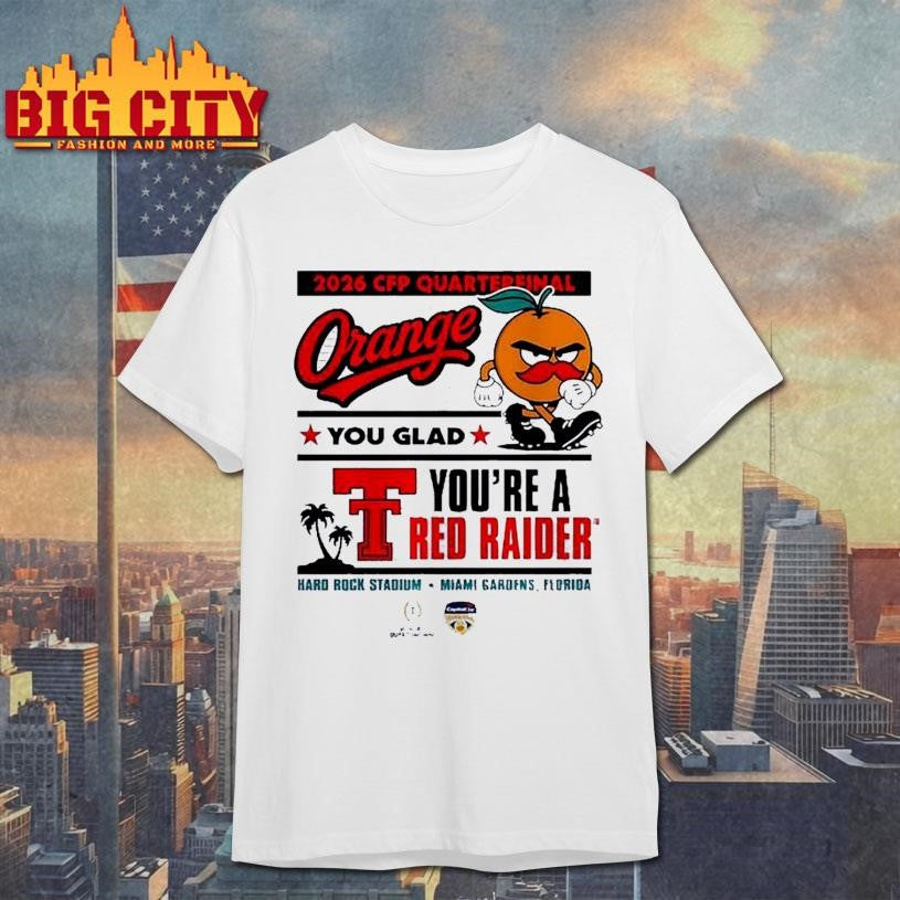 Texas Tech Red Raiders 2026 CFP Quarterfinal Orange You Glad youre a Red Raiders Shirt Unisex T-shirt, Sweatshirt, Hoodie, Long Sleeve Tee - T-Shirt, Sweatshirt, Hoodie