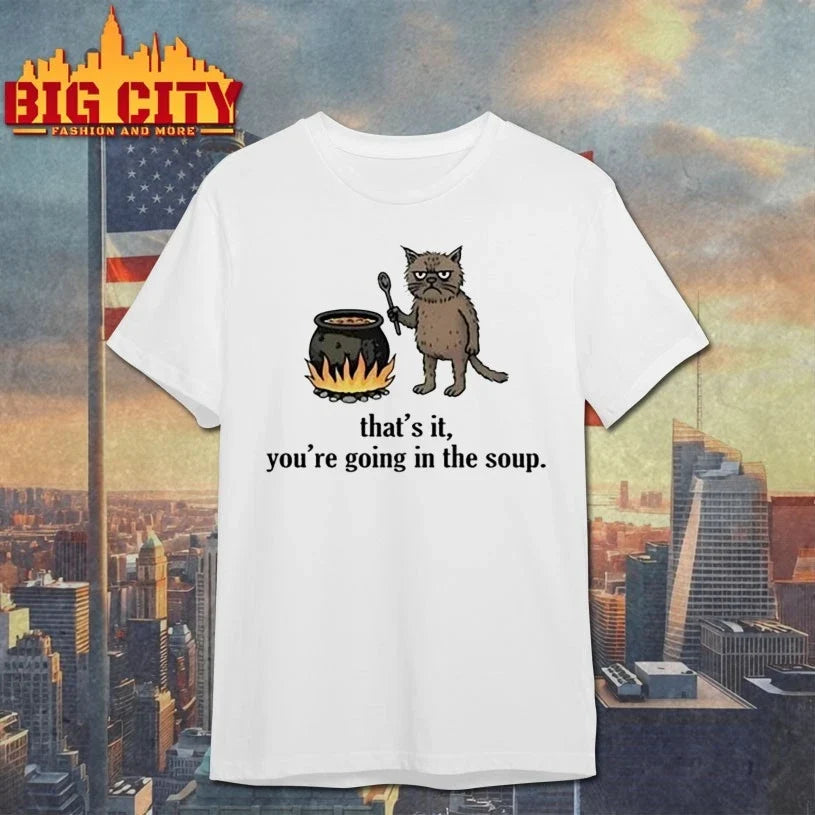 Thats It You’re Going In The Soup shirt Unisex T-shirt, Sweatshirt, Hoodie, Long Sleeve Tee - T-Shirt, Sweatshirt, Hoodie