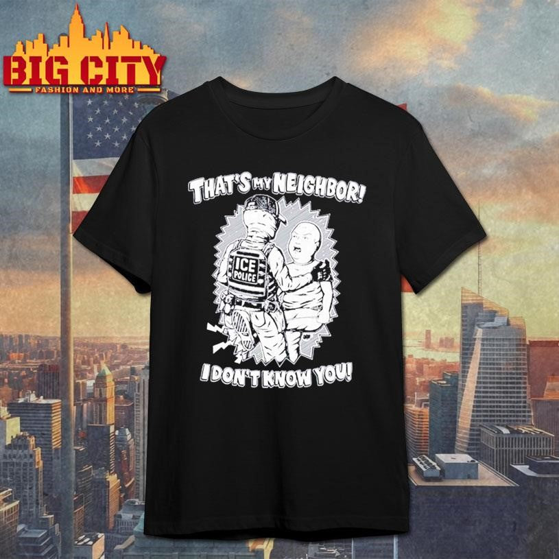 That’s My Neighbor I Don’t Know You Shirt Unisex T-shirt, Sweatshirt, Hoodie, Long Sleeve Tee - T-Shirt, Sweatshirt, Hoodie