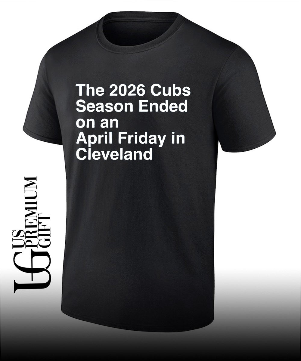 The 2026 Cubs Season Ebded On An April Friday In Cleveland shirt Unisex T-shirt, Sweatshirt, Hoodie, Long Sleeve Tee - T-Shirt, Sweatshirt, Hoodie