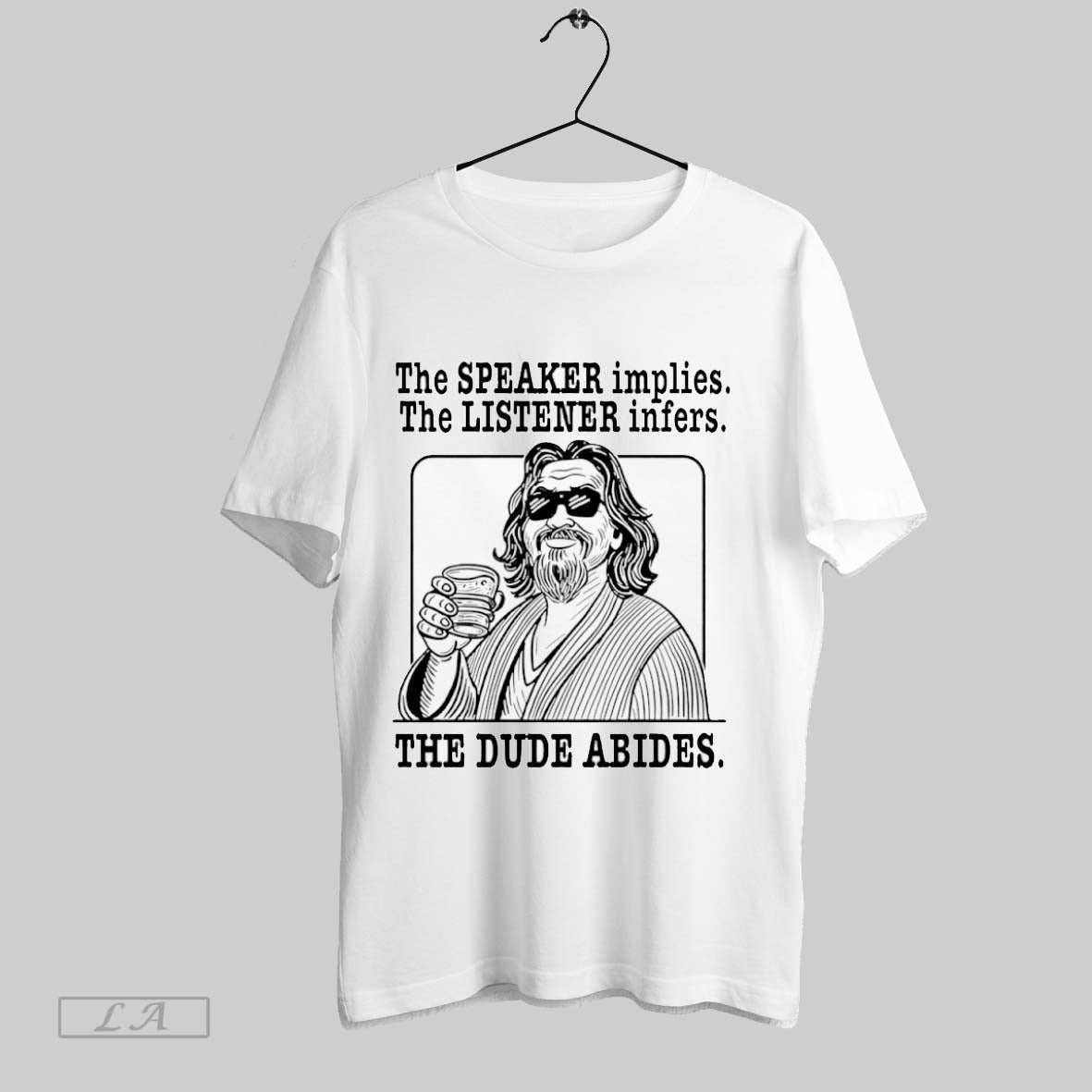 The Big Lebowski The Speaker Implies The Listener Infers The Dude Abides Unisex T-shirt, Sweatshirt, Hoodie, Long Sleeve Tee - T-Shirt, Sweatshirt, Hoodie