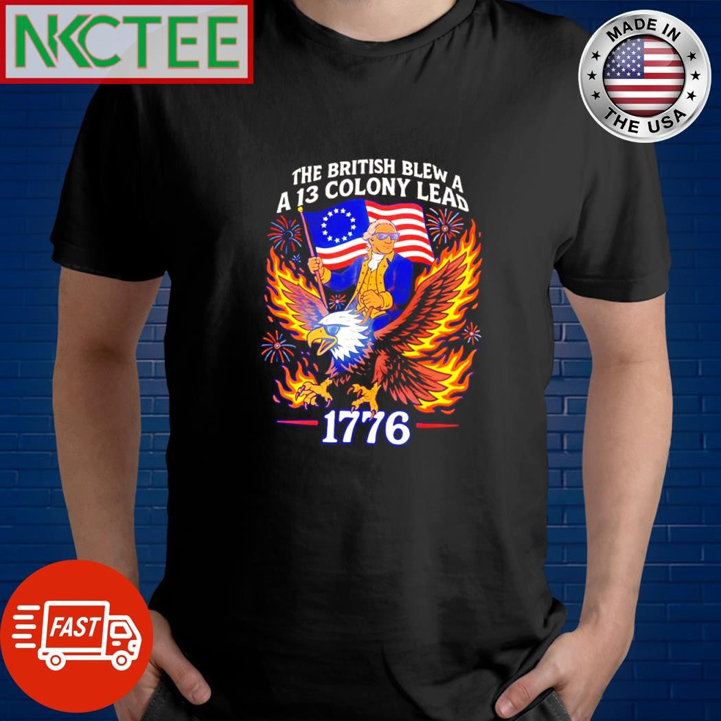 The British blew a 13 colony lead 1776 shirt Unisex T-shirt, Sweatshirt, Hoodie, Long Sleeve Tee - T-Shirt, Sweatshirt, Hoodie