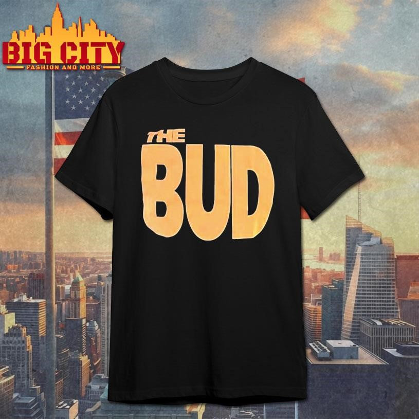 The Bud Shirt Unisex T-shirt, Sweatshirt, Hoodie, Long Sleeve Tee - T-Shirt, Sweatshirt, Hoodie