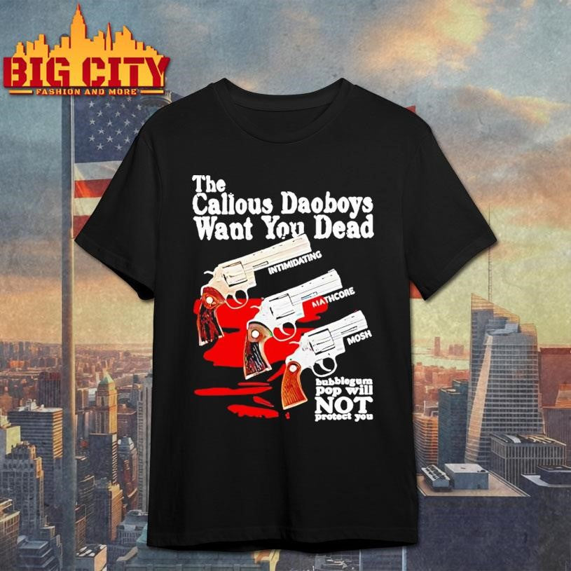 The Callous Daoboys Want You Dead Intimidating Mathcore Mosh Shirt Unisex T-shirt, Sweatshirt, Hoodie, Long Sleeve Tee - T-Shirt, Sweatshirt, Hoodie