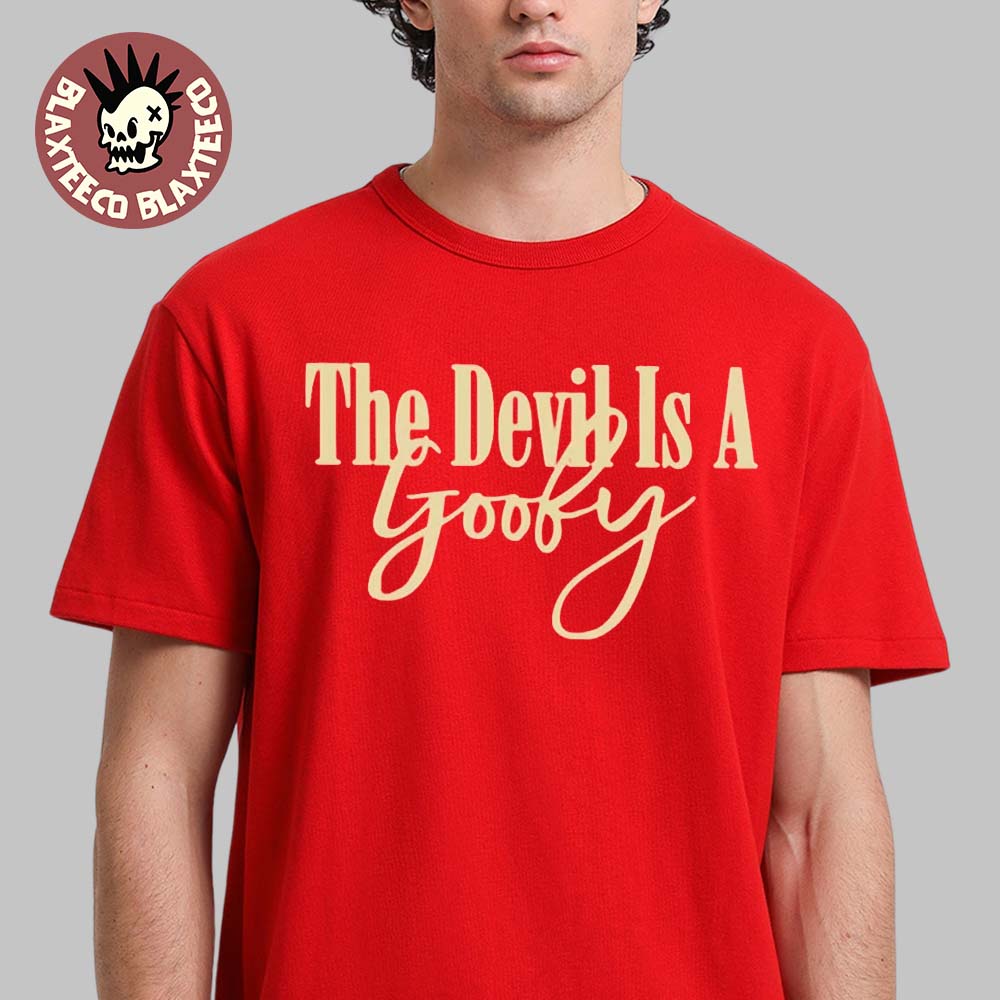 The Devil Is A Goofy T-Shirt Unisex T-shirt, Sweatshirt, Hoodie, Long Sleeve Tee - T-Shirt, Sweatshirt, Hoodie