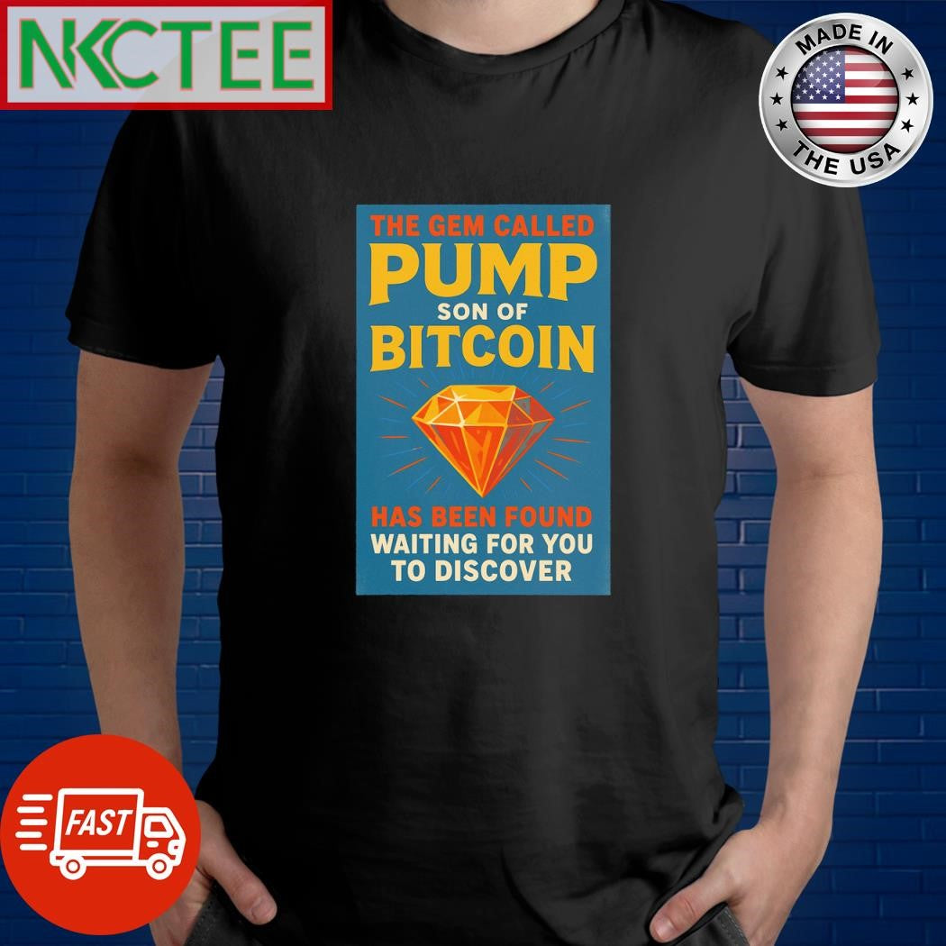 The Gem called pump son of Bitcoin has been found, waiting for you to discover shirt Unisex T-shirt, Sweatshirt, Hoodie, Long Sleeve Tee - T-Shirt, Sweatshirt, Hoodie