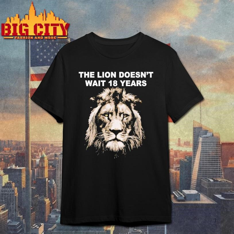 The Lion Doesn’t Wait 18 Years Funny Shirt Unisex T-shirt, Sweatshirt, Hoodie, Long Sleeve Tee - T-Shirt, Sweatshirt, Hoodie