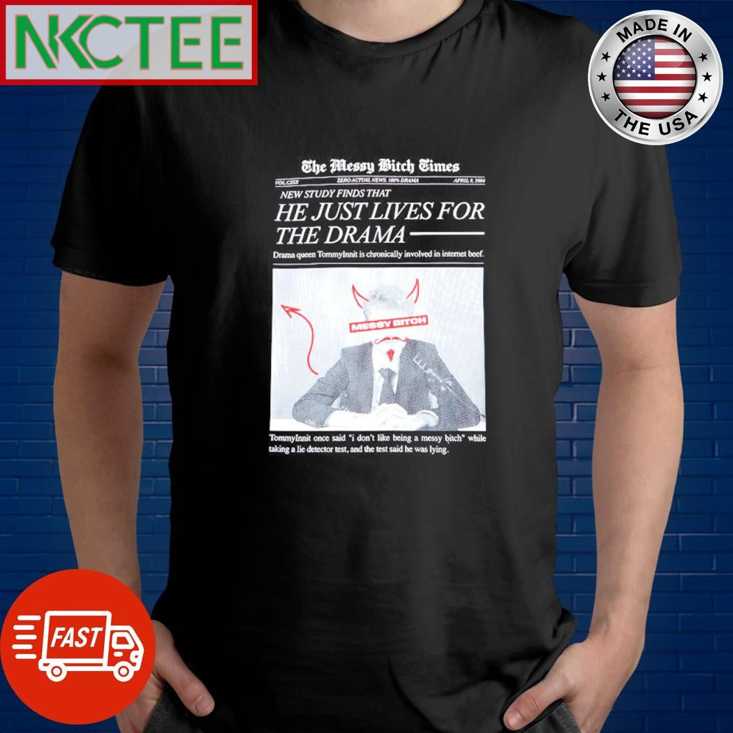 The Messy Bitch Times New Study Finds That he just lives for the drama shirt Unisex T-shirt, Sweatshirt, Hoodie, Long Sleeve Tee - T-Shirt, Sweatshirt, Hoodie