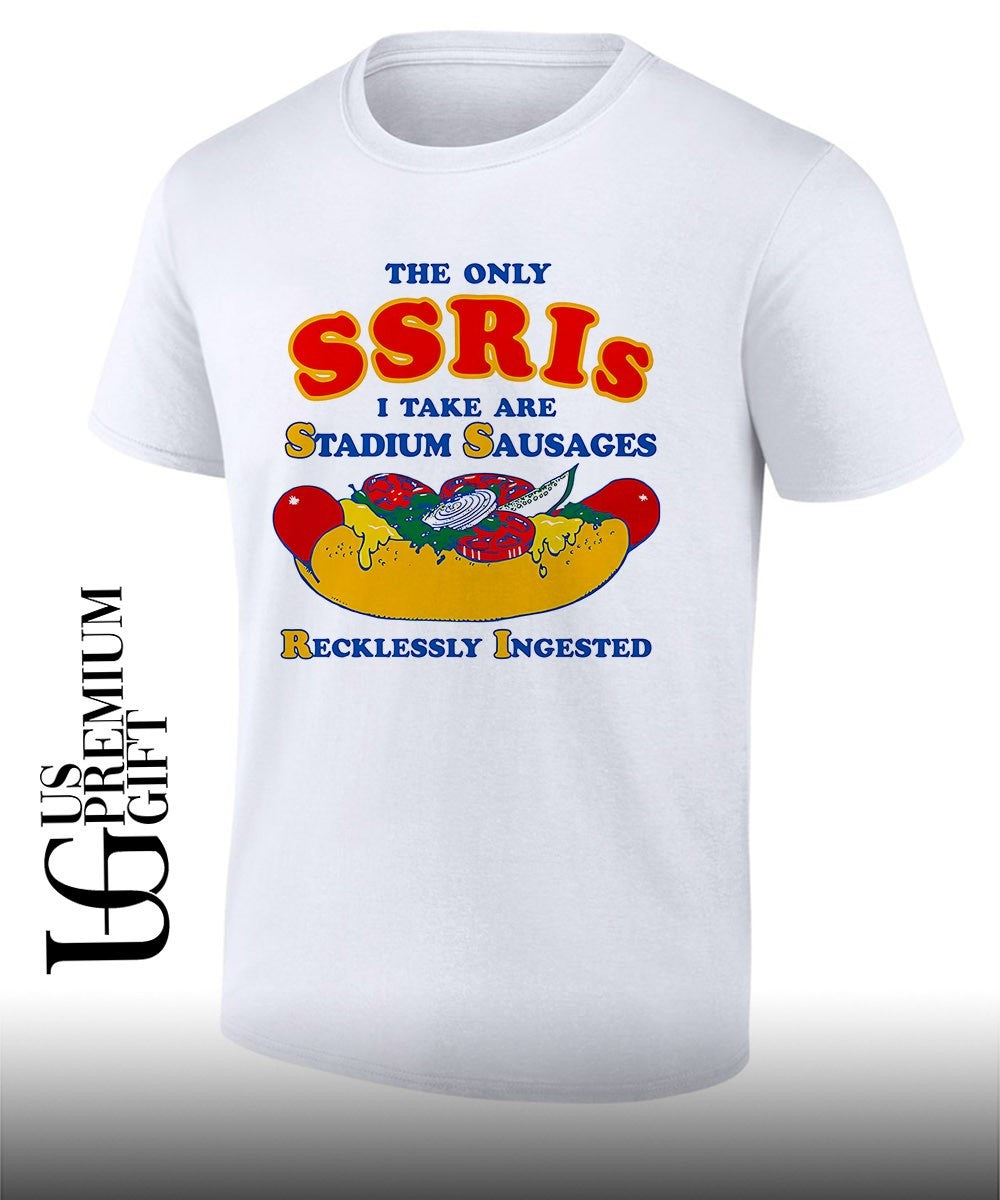 The Only SSRIs I Take are Stadium Sausages Recklessly Ingested shirt Unisex T-shirt, Sweatshirt, Hoodie, Long Sleeve Tee - T-Shirt, Sweatshirt, Hoodie