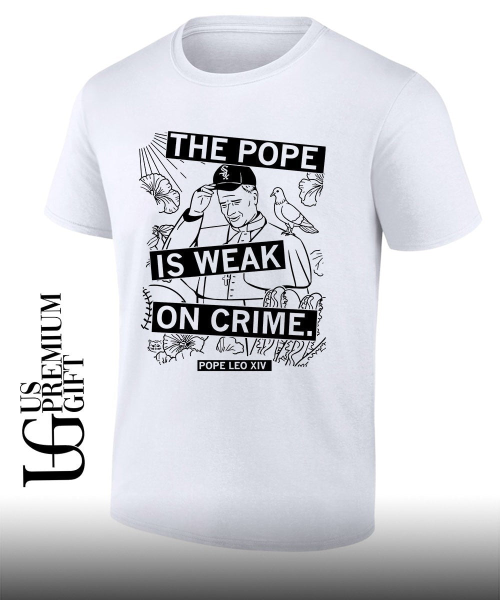 The Pope Is Weak On Crime Pope Leo XIV shirt Unisex T-shirt, Sweatshirt, Hoodie, Long Sleeve Tee - T-Shirt, Sweatshirt, Hoodie