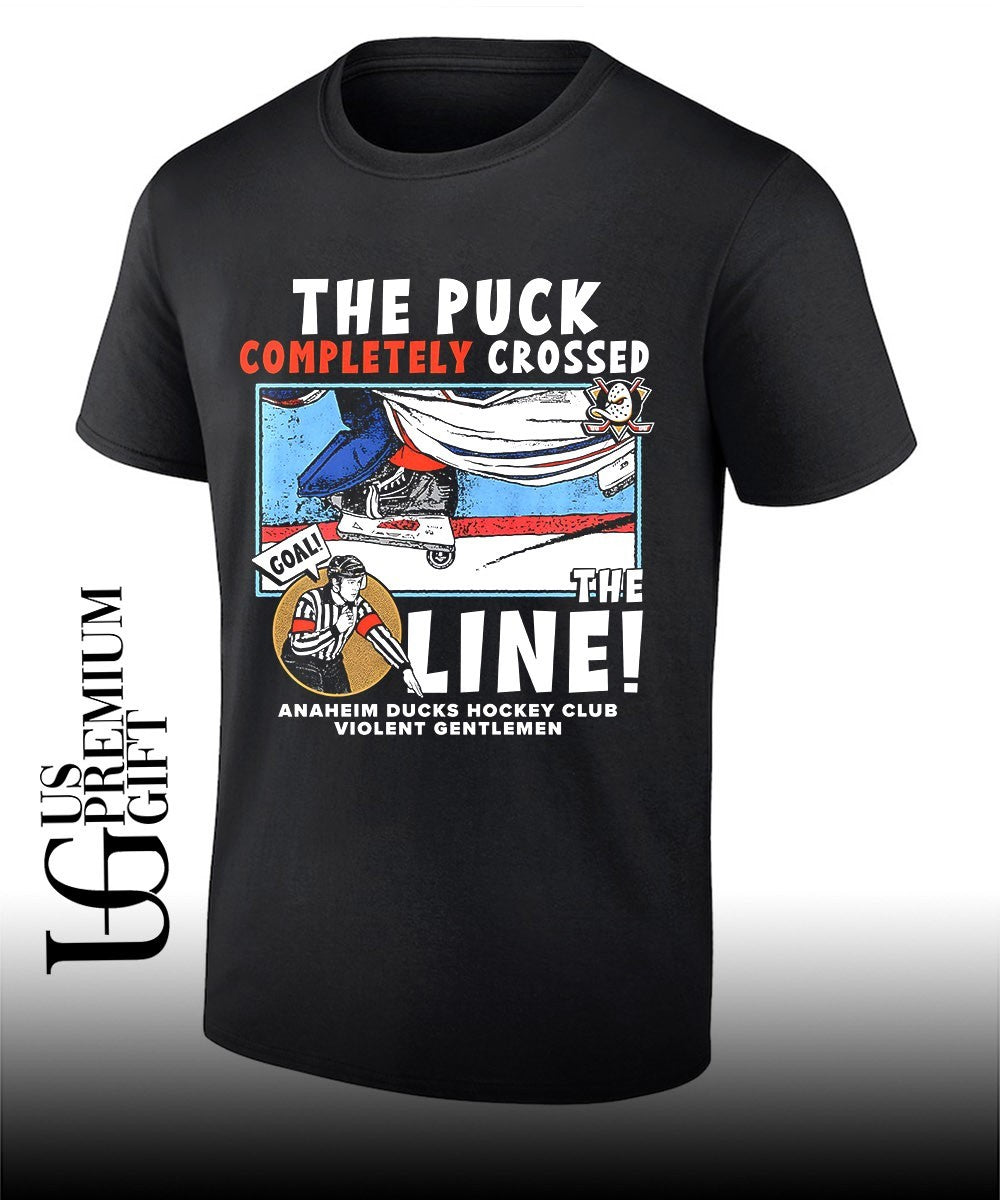 The Puck Completely Crossed the Line Anaheim Ducks hockey shirt Unisex T-shirt, Sweatshirt, Hoodie, Long Sleeve Tee - T-Shirt, Sweatshirt, Hoodie