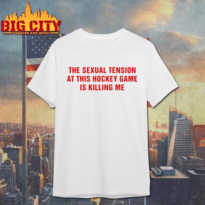 The Sexual Tension In This Hockey Game Is Killing Me Circle Shirt Unisex T-shirt, Sweatshirt, Hoodie, Long Sleeve Tee - T-Shirt, Sweatshirt, Hoodie
