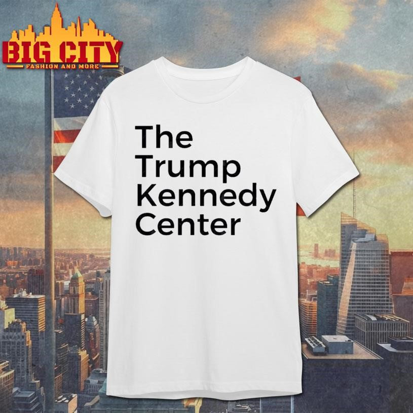 The Trump Kennedy Center Shirt Unisex T-shirt, Sweatshirt, Hoodie, Long Sleeve Tee - T-Shirt, Sweatshirt, Hoodie