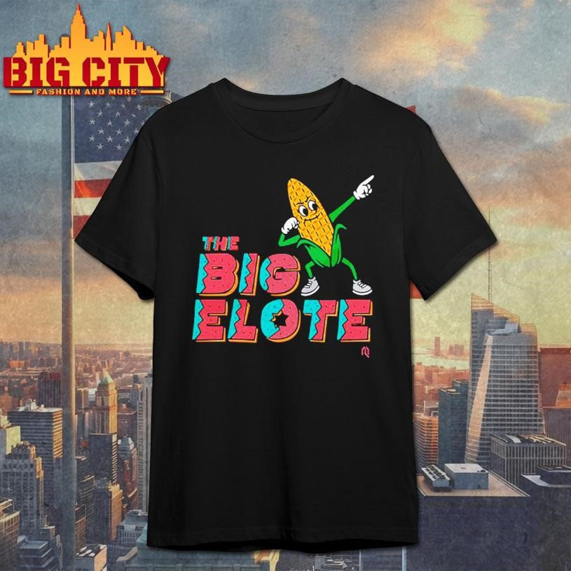 The big elote shirt Unisex T-shirt, Sweatshirt, Hoodie, Long Sleeve Tee - T-Shirt, Sweatshirt, Hoodie