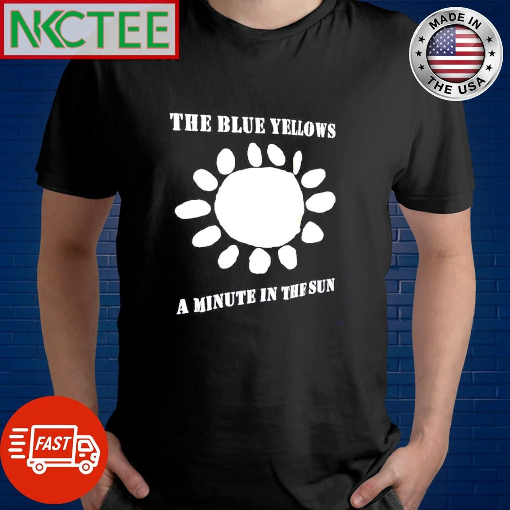 The blue yellows the blue willow the bluyellons a minute in the sun text shirt Unisex T-shirt, Sweatshirt, Hoodie, Long Sleeve Tee - T-Shirt, Sweatshirt, Hoodie