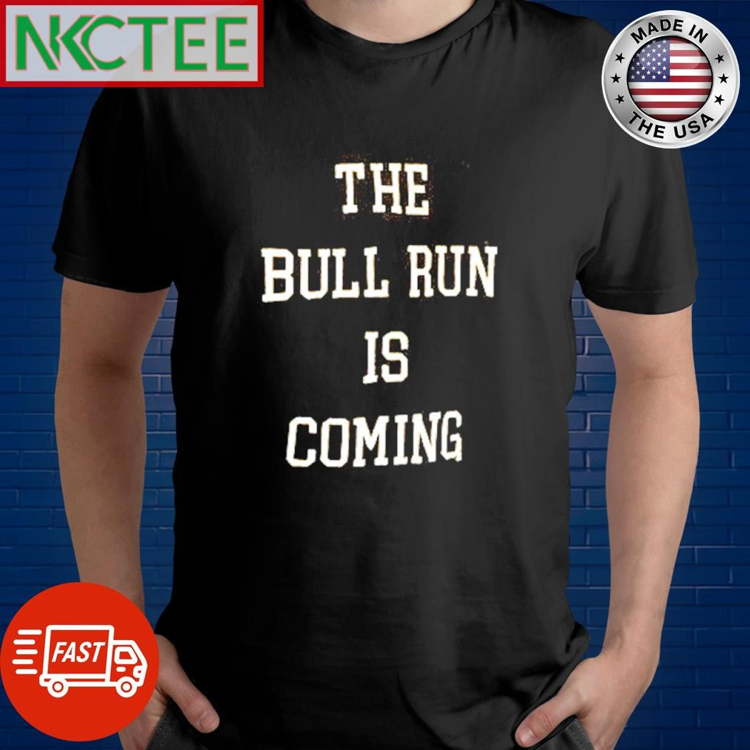 The bull run is coming shirt Unisex T-shirt, Sweatshirt, Hoodie, Long Sleeve Tee - T-Shirt, Sweatshirt, Hoodie