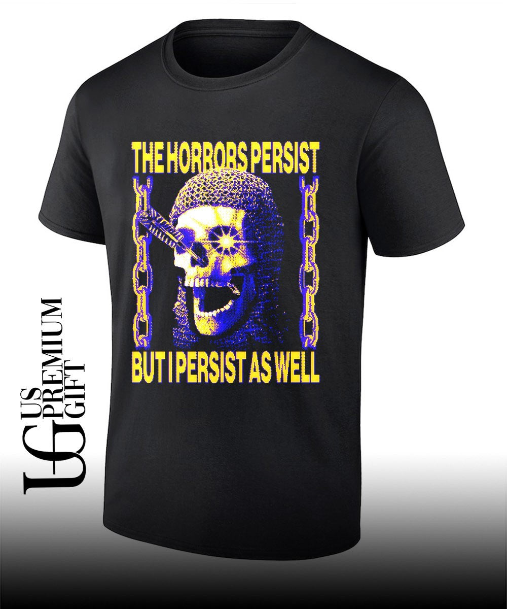 The horrors persist but I persist as well shirt Unisex T-shirt, Sweatshirt, Hoodie, Long Sleeve Tee - T-Shirt, Sweatshirt, Hoodie