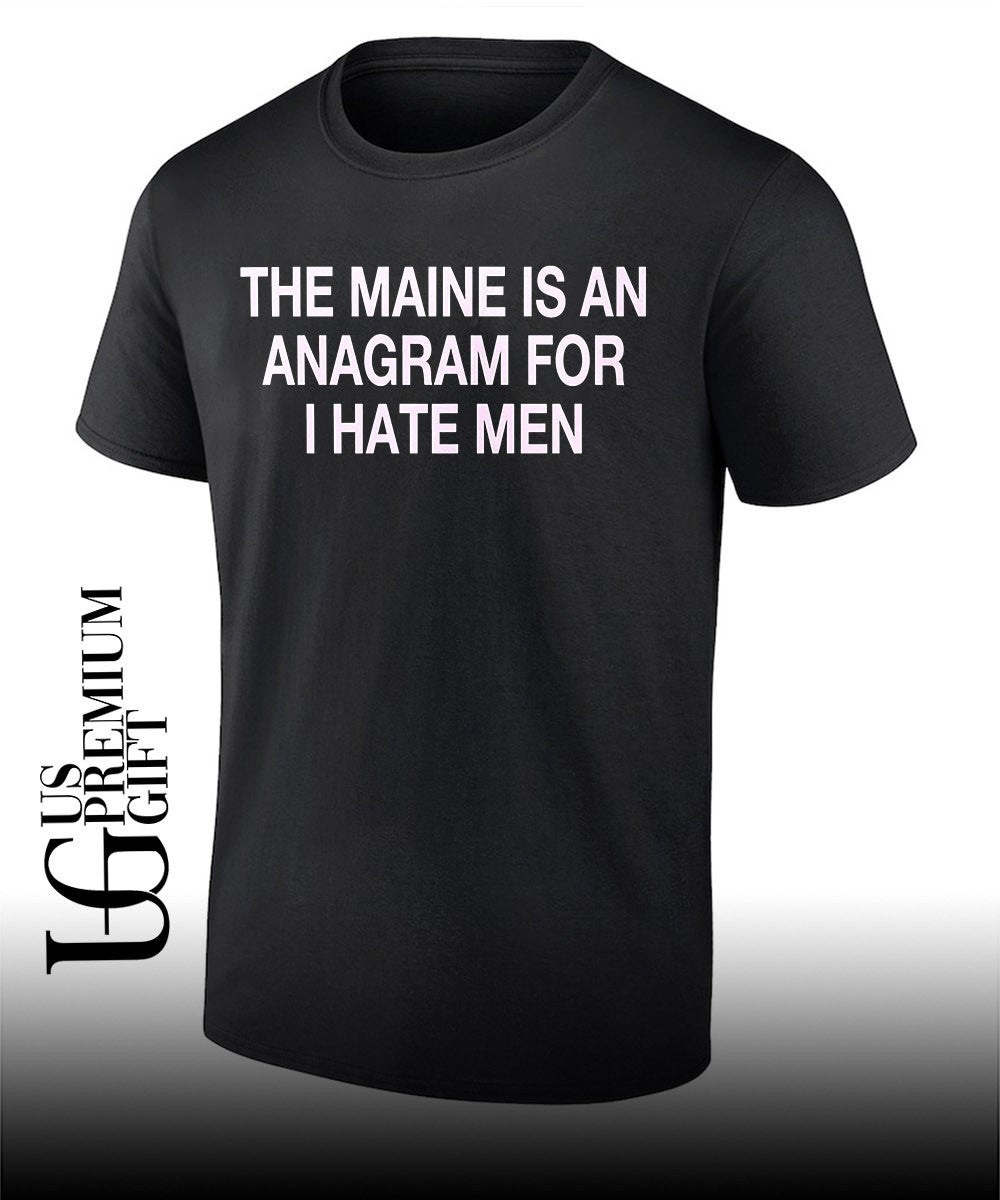 The maine is an Anagram for I hate men shirt Unisex T-shirt, Sweatshirt, Hoodie, Long Sleeve Tee - T-Shirt, Sweatshirt, Hoodie