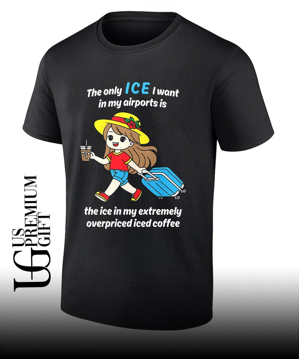 The only ice I want in my airports is the ice in my extermely overpriced iced coffee shirt - T-Shirt, Sweatshirt, Hoodie