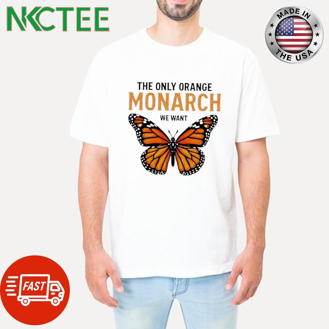 The only orange monarch we want butterfly shirt Unisex T-shirt, Sweatshirt, Hoodie, Long Sleeve Tee - T-Shirt, Sweatshirt, Hoodie