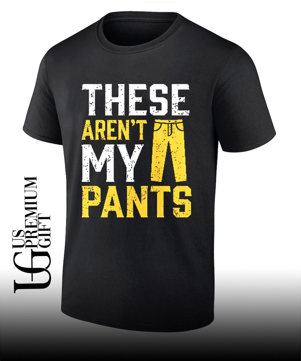 These are not my pants shirt Unisex T-shirt, Sweatshirt, Hoodie, Long Sleeve Tee - T-Shirt, Sweatshirt, Hoodie
