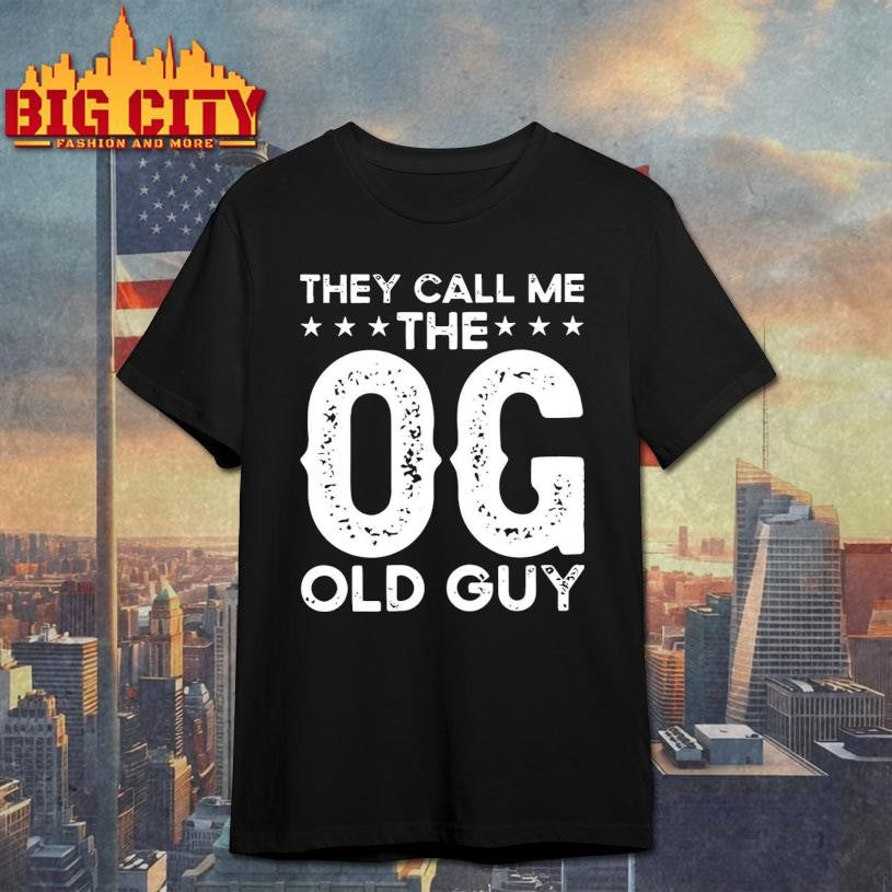 They Call Me The OG Old Guy Shirt Unisex T-shirt, Sweatshirt, Hoodie, Long Sleeve Tee - T-Shirt, Sweatshirt, Hoodie