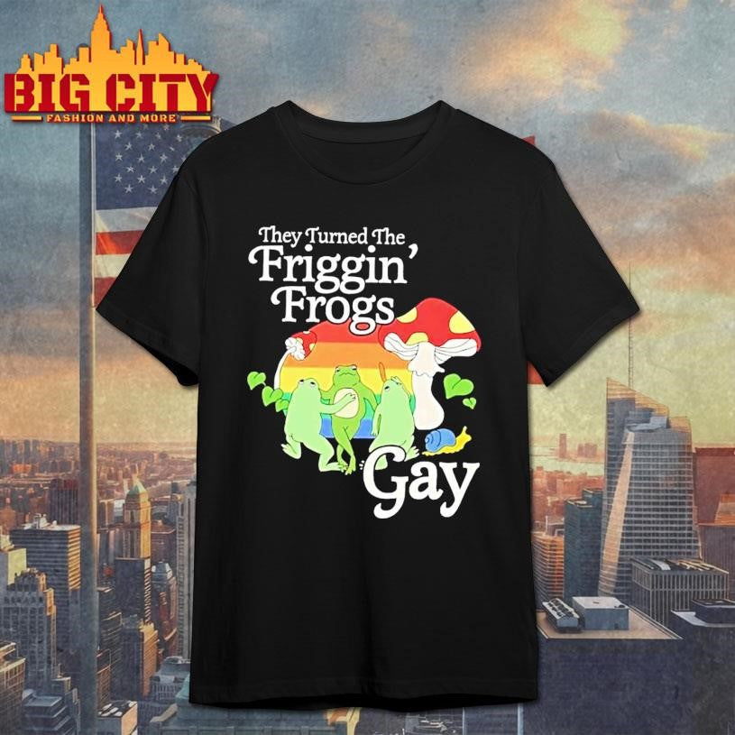 They Turned The Friggin Frogs Gay Shirt Unisex T-shirt, Sweatshirt, Hoodie, Long Sleeve Tee - T-Shirt, Sweatshirt, Hoodie