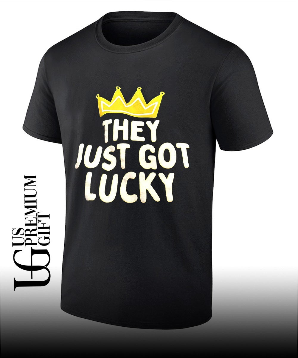 They just got lucky shirtThey just got lucky shirt Unisex T-shirt, Sweatshirt, Hoodie, Long Sleeve Tee - T-Shirt, Sweatshirt, Hoodie