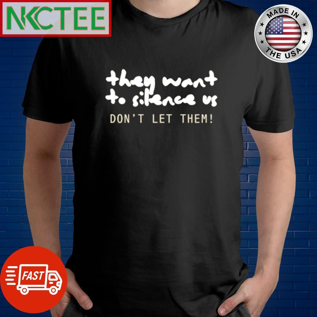 They want to silence us Don’t let them shirt Unisex T-shirt, Sweatshirt, Hoodie, Long Sleeve Tee - T-Shirt, Sweatshirt, Hoodie