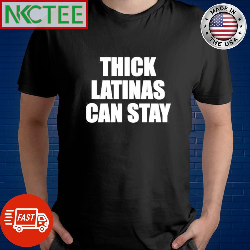 Thick latinas can stay text shirt Unisex T-shirt, Sweatshirt, Hoodie, Long Sleeve Tee - T-Shirt, Sweatshirt, Hoodie
