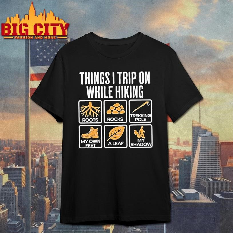 Things I Trip On While Hiking Roots Rocks Trekking Pole Shirt Unisex T-shirt, Sweatshirt, Hoodie, Long Sleeve Tee - T-Shirt, Sweatshirt, Hoodie
